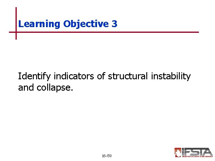 Learning Objective 3 Identify indicators of structural instability and collapse. 16– 59 