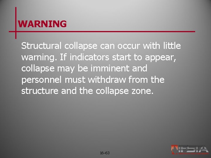 WARNING Structural collapse can occur with little warning. If indicators start to appear, collapse