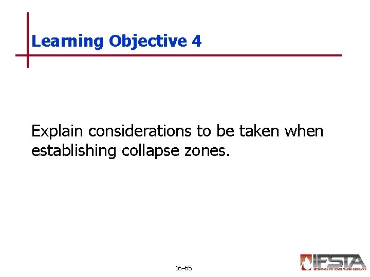 Learning Objective 4 Explain considerations to be taken when establishing collapse zones. 16– 65