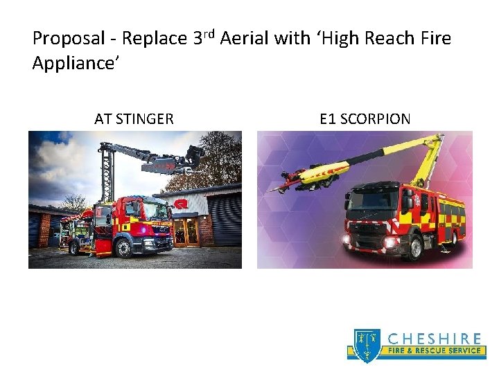 Proposal - Replace 3 rd Aerial with ‘High Reach Fire Appliance’ AT STINGER E