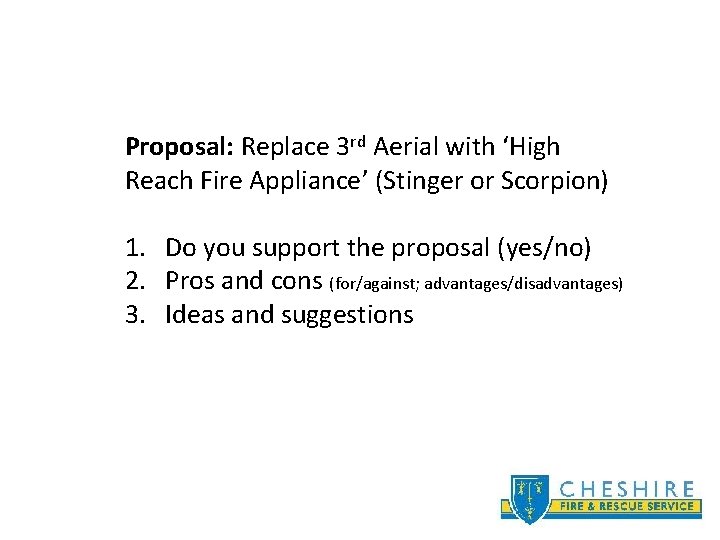 Proposal: Replace 3 rd Aerial with ‘High Reach Fire Appliance’ (Stinger or Scorpion) 1.