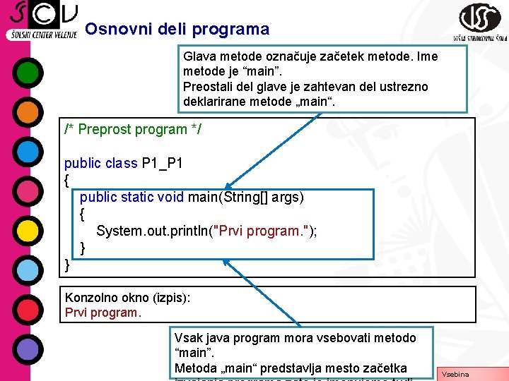 Osnovni deli programa Glava metode označuje začetek metode. Ime metode je “main”. Preostali del