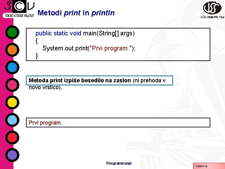 Metodi print in println public static void main(String[] args) { System. out. print("Prvi program.