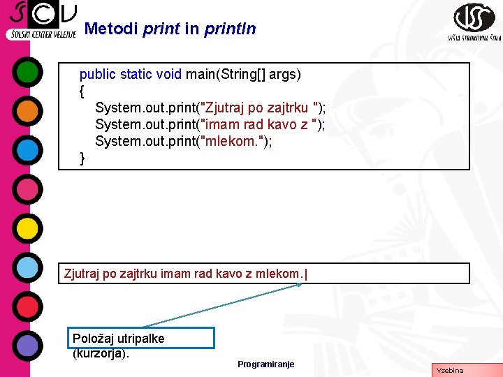 Metodi print in println public static void main(String[] args) { System. out. print("Zjutraj po
