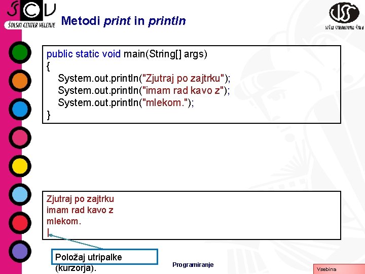Metodi print in println public static void main(String[] args) { System. out. println("Zjutraj po