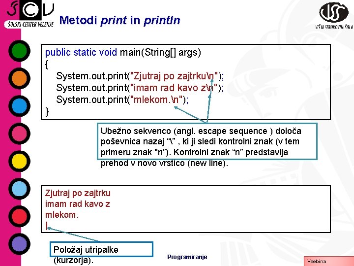 Metodi print in println public static void main(String[] args) { System. out. print("Zjutraj po