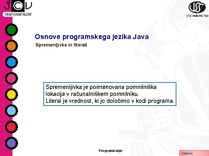 Osnove programskega jezika Java Spremenljivke in literali Spremenljivka je poimenovana pomnilniška lokacija v računalniškem