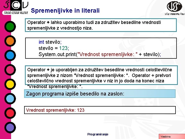 Spremenljivke in literali Operator + lahko uporabimo tudi za združitev besedilne vrednosti spremenljivke z