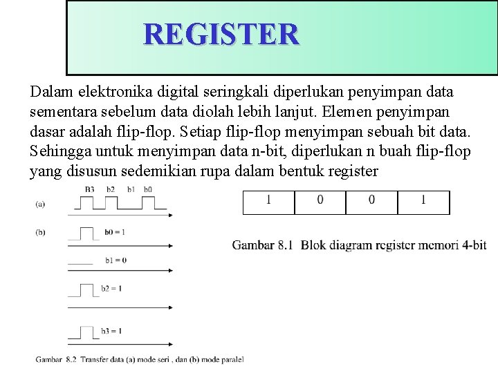 REGISTER Dalam elektronika digital seringkali diperlukan penyimpan data sementara sebelum data diolah lebih lanjut.