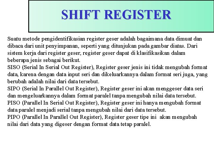 SHIFT REGISTER Suatu metode pengidentifikasian register geser adalah bagaimana data dimuat dan dibaca dari