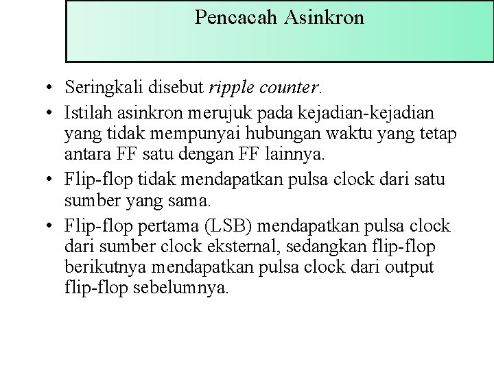 Pencacah Asinkron • Seringkali disebut ripple counter. • Istilah asinkron merujuk pada kejadian-kejadian yang