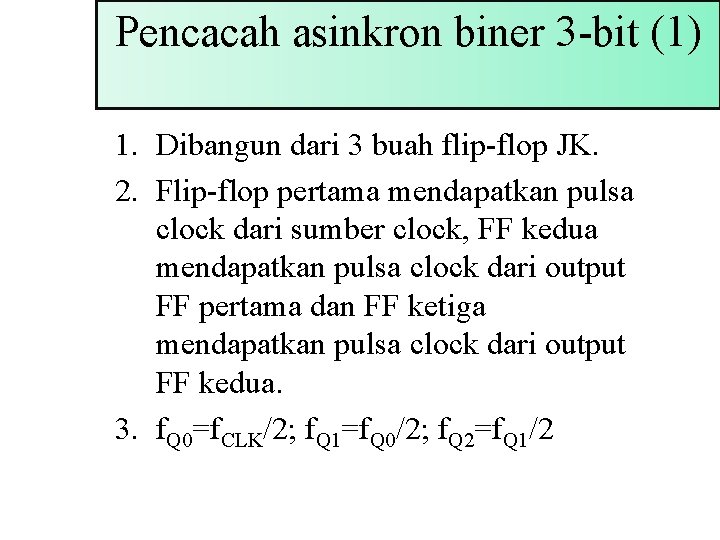 Pencacah asinkron biner 3 -bit (1) 1. Dibangun dari 3 buah flip-flop JK. 2.