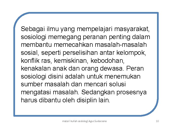 Sebagai ilmu yang mempelajari masyarakat, sosiologi memegang peranan penting dalam membantu memecahkan masalah-masalah sosial, Sebagai ilmu yang mempelajari masyarakat, sosiologi memegang peranan penting dalam membantu memecahkan masalah-masalah sosial,