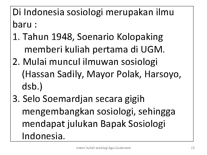 Di Indonesia sosiologi merupakan ilmu baru : 1. Tahun 1948, Soenario Kolopaking memberi kuliah