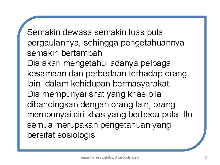 Semakin dewasa semakin luas pula pergaulannya, sehingga pengetahuannya semakin bertambah. Dia akan mengetahui adanya