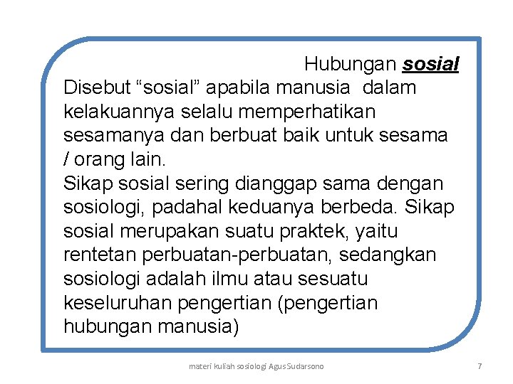 Hubungan sosial Disebut “sosial” apabila manusia dalam kelakuannya selalu memperhatikan sesamanya dan berbuat baik Hubungan sosial Disebut “sosial” apabila manusia dalam kelakuannya selalu memperhatikan sesamanya dan berbuat baik