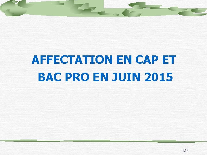 AFFECTATION EN CAP ET BAC PRO EN JUIN 2015 l 27 