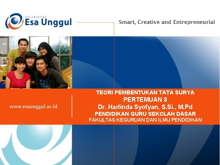 TEORI PEMBENTUKAN TATA SURYA PERTEMUAN 8 Dr. Harlinda Syofyan, S. Si. , M. Pd