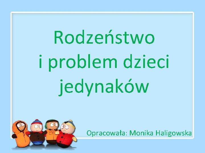 Rodzeństwo i problem dzieci jedynaków Opracowała: Monika Haligowska 