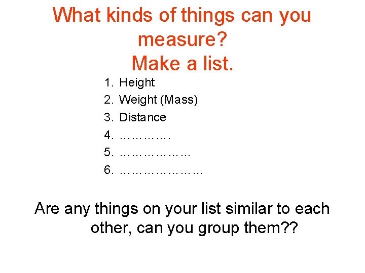 What kinds of things can you measure? Make a list. 1. 2. 3. 4.