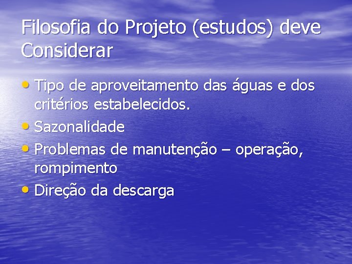 Filosofia do Projeto (estudos) deve Considerar • Tipo de aproveitamento das águas e dos