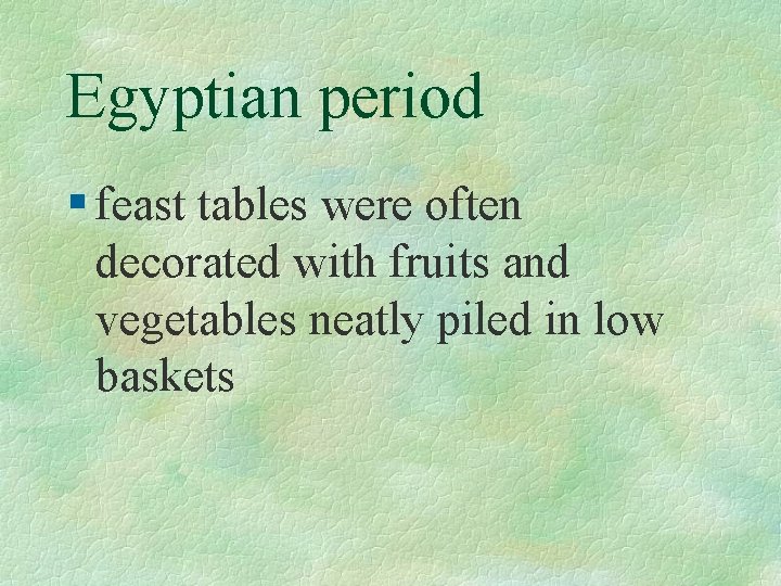 Egyptian period § feast tables were often decorated with fruits and vegetables neatly piled