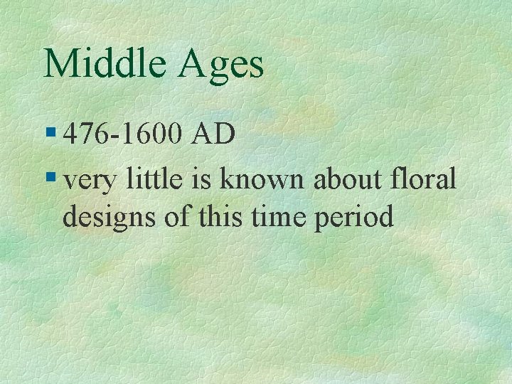 Middle Ages § 476 -1600 AD § very little is known about floral designs