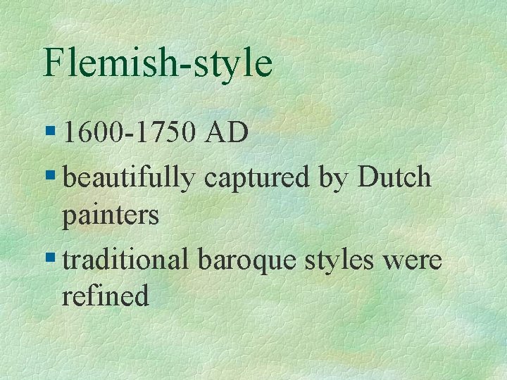 Flemish-style § 1600 -1750 AD § beautifully captured by Dutch painters § traditional baroque