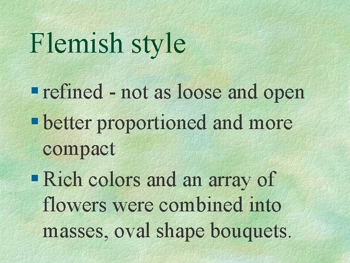 Flemish style § refined - not as loose and open § better proportioned and