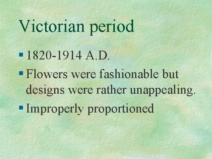 Victorian period § 1820 -1914 A. D. § Flowers were fashionable but designs were