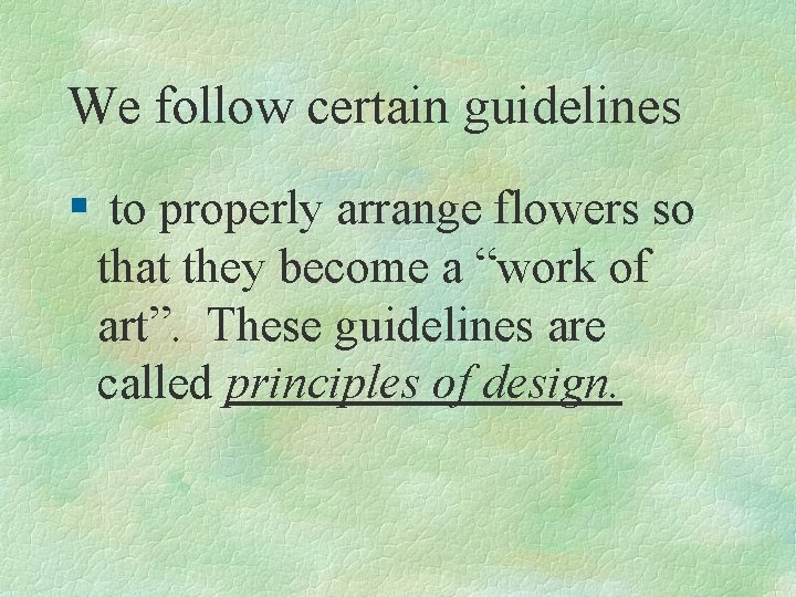 We follow certain guidelines § to properly arrange flowers so that they become a