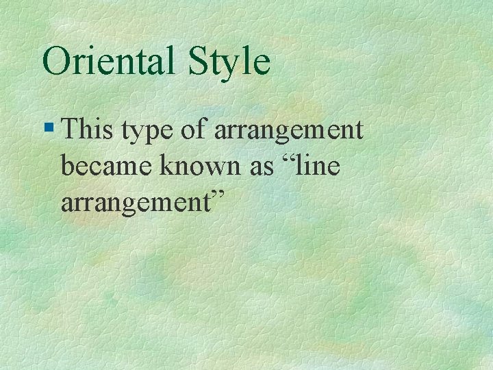 Oriental Style § This type of arrangement became known as “line arrangement” 