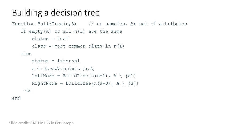 Building a decision tree Function Build. Tree(n, A) // n: samples, A: set of