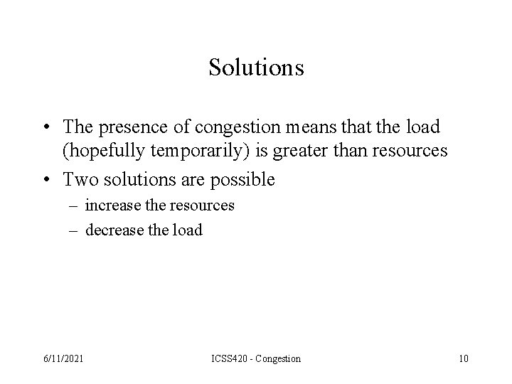 Solutions • The presence of congestion means that the load (hopefully temporarily) is greater