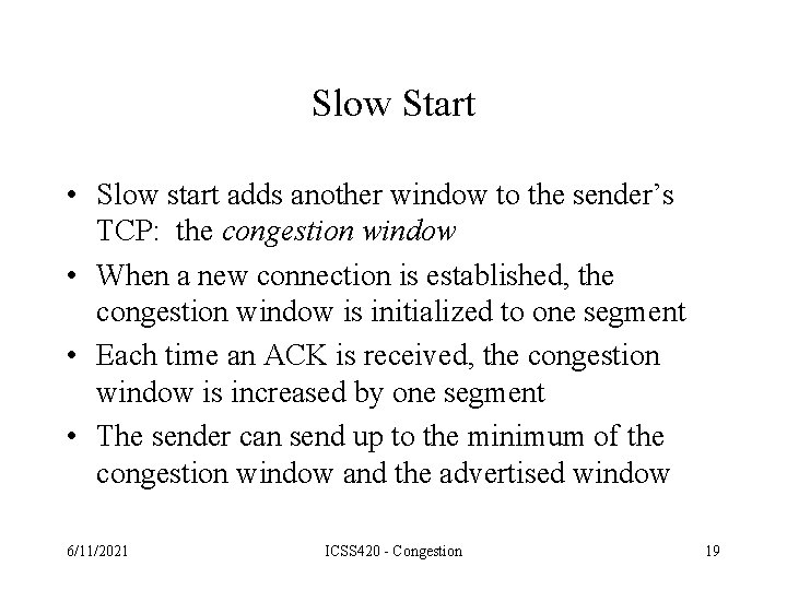 Slow Start • Slow start adds another window to the sender’s TCP: the congestion
