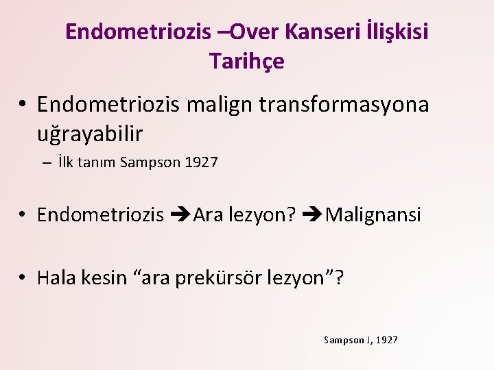 Endometriozis –Over Kanseri İlişkisi Tarihçe • Endometriozis malign transformasyona uğrayabilir – İlk tanım Sampson