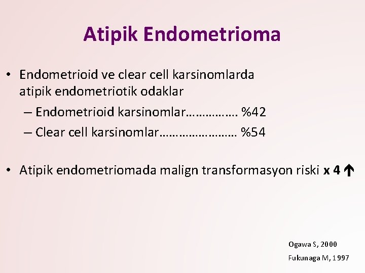 Atipik Endometrioma • Endometrioid ve clear cell karsinomlarda atipik endometriotik odaklar – Endometrioid karsinomlar…………….