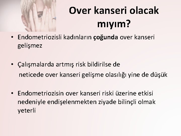 Over kanseri olacak mıyım? • Endometriozisli kadınların çoğunda over kanseri gelişmez • Çalışmalarda artmış