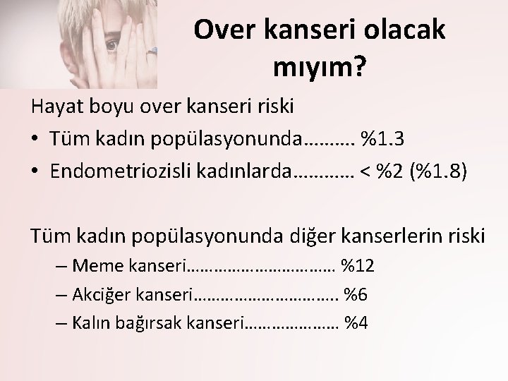 Over kanseri olacak mıyım? Hayat boyu over kanseri riski • Tüm kadın popülasyonunda………. %1.