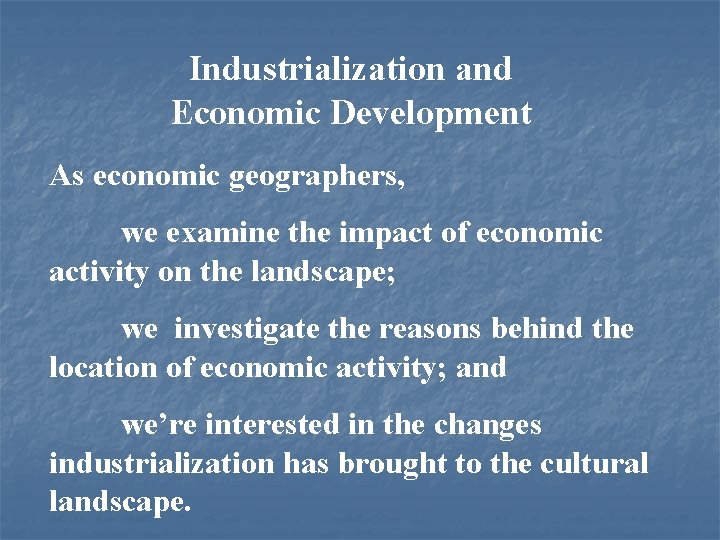 Industrialization and Economic Development As economic geographers, we examine the impact of economic activity