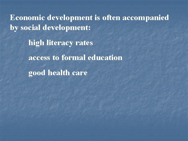 Economic development is often accompanied by social development: high literacy rates access to formal