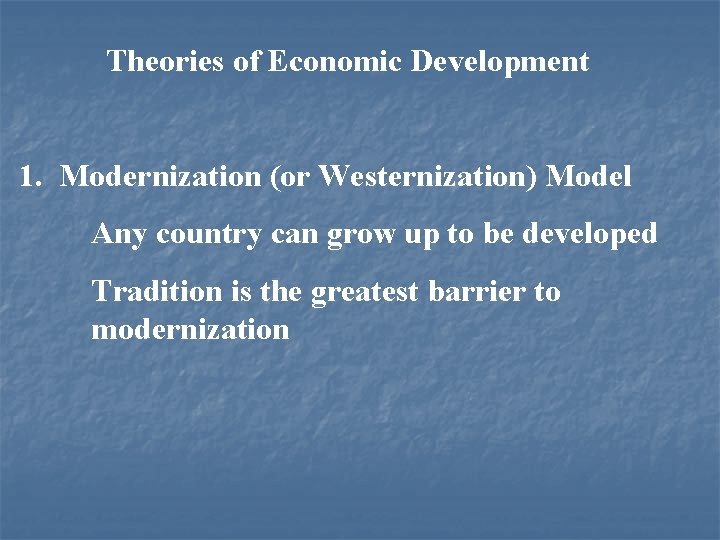 Theories of Economic Development 1. Modernization (or Westernization) Model Any country can grow up