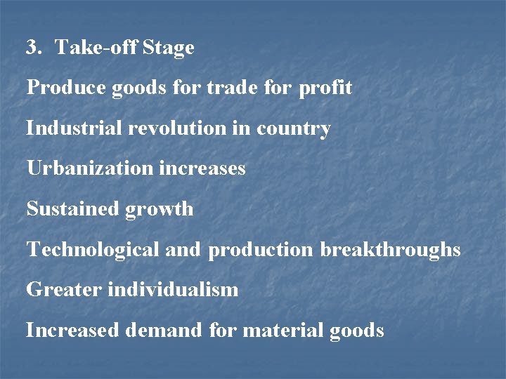 3. Take-off Stage Produce goods for trade for profit Industrial revolution in country Urbanization