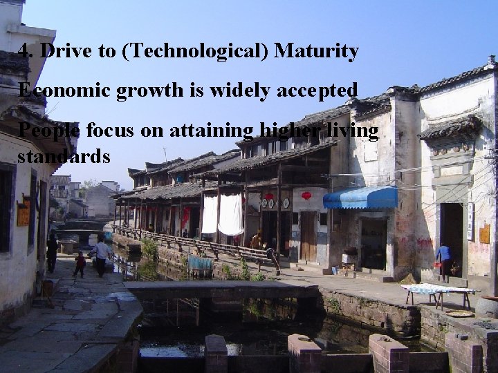 4. Drive to (Technological) Maturity Economic growth is widely accepted People focus on attaining