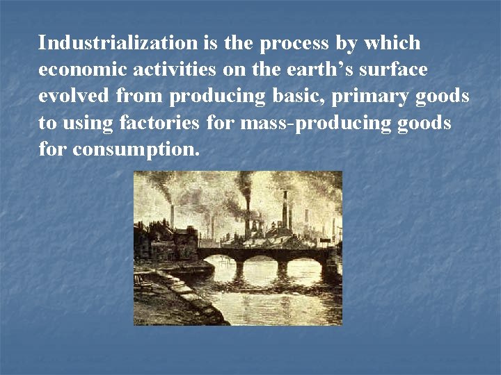 Industrialization is the process by which economic activities on the earth’s surface evolved from