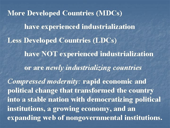 More Developed Countries (MDCs) have experienced industrialization Less Developed Countries (LDCs) have NOT experienced