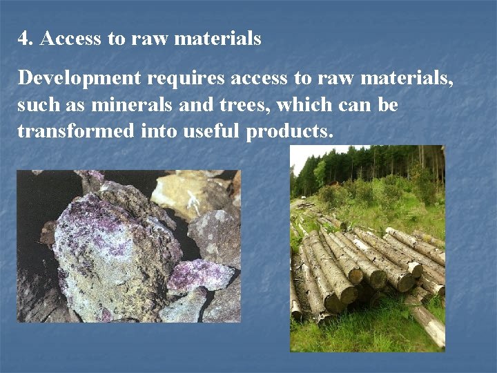 4. Access to raw materials Development requires access to raw materials, such as minerals