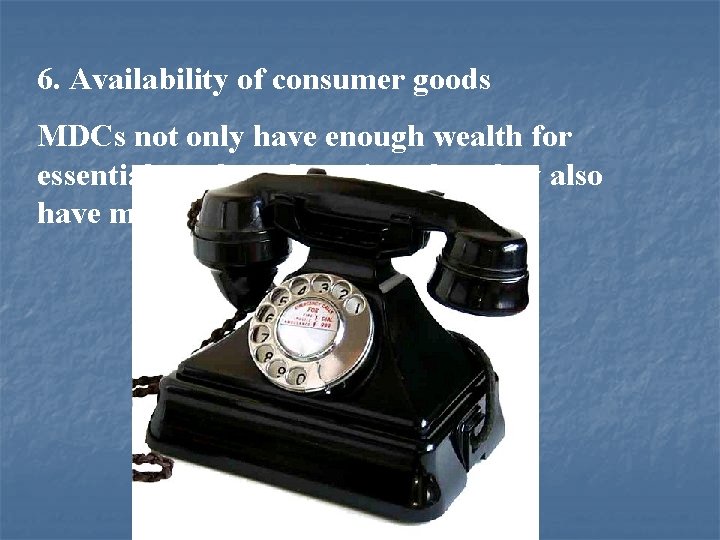 6. Availability of consumer goods MDCs not only have enough wealth for essential goods