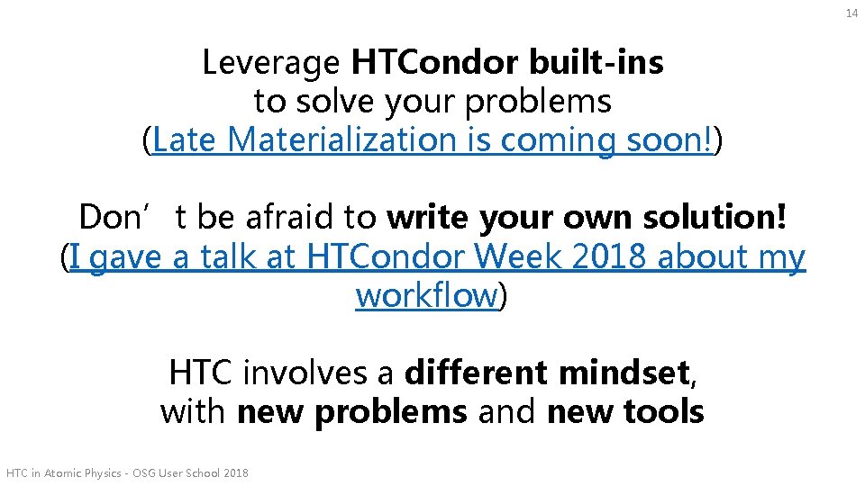14 Leverage HTCondor built-ins to solve your problems (Late Materialization is coming soon!) Don’t
