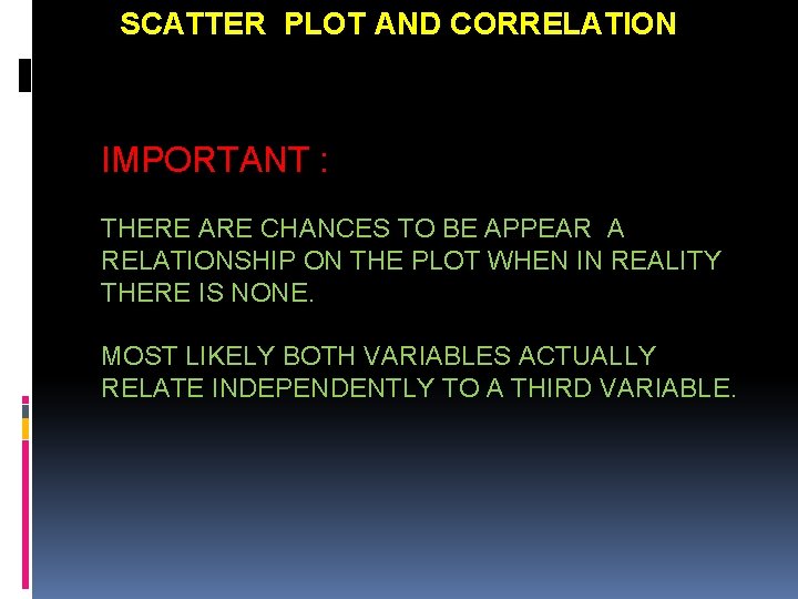 SCATTER PLOT AND CORRELATION IMPORTANT : THERE ARE CHANCES TO BE APPEAR A RELATIONSHIP